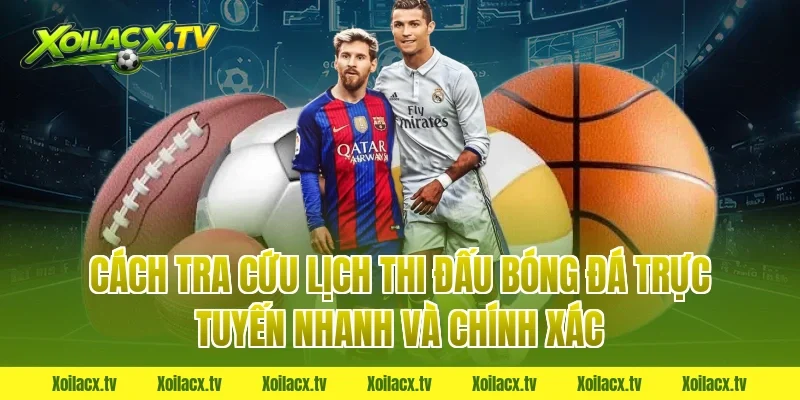 Cách Tra Cứu Lịch Thi Đấu Bóng Đá Trực Tuyến Nhanh Và Chính Xác