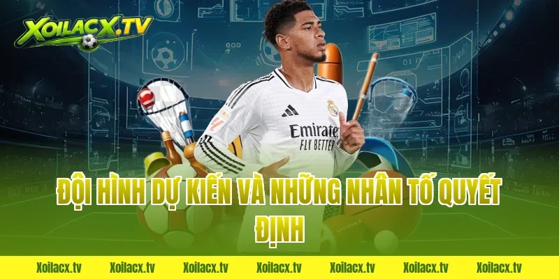 Đội Hình Dự Kiến và Những Nhân Tố Quyết Định