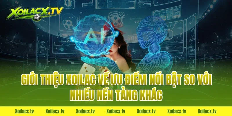 Giới thiệu xoilac về ưu điểm nổi bật so với nhiều nền tảng khác