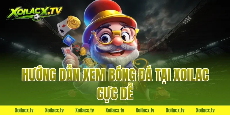 Hướng dẫn xem bóng đá tại Xoilac cực dễ