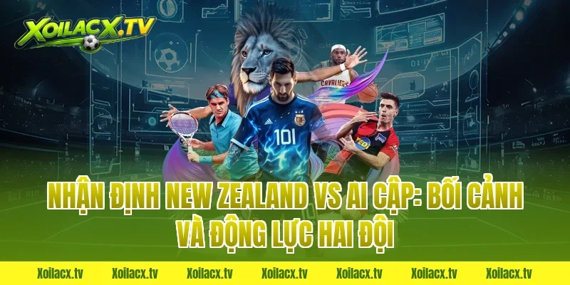 Nhận định New Zealand vs Ai Cập: Bối cảnh và động lực hai đội