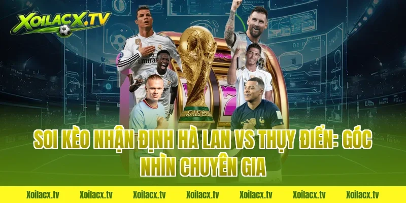 Soi Kèo Nhận Định Hà Lan vs Thụy Điển: Góc Nhìn Chuyên Gia