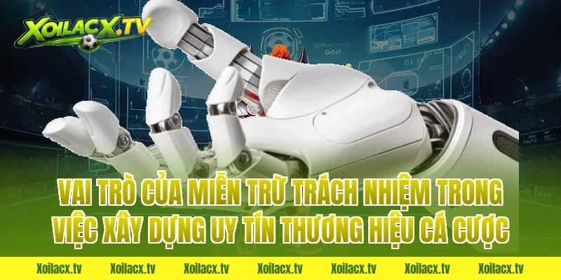 Vai trò của miễn trừ trách nhiệm trong việc xây dựng uy tín thương hiệu cá cược