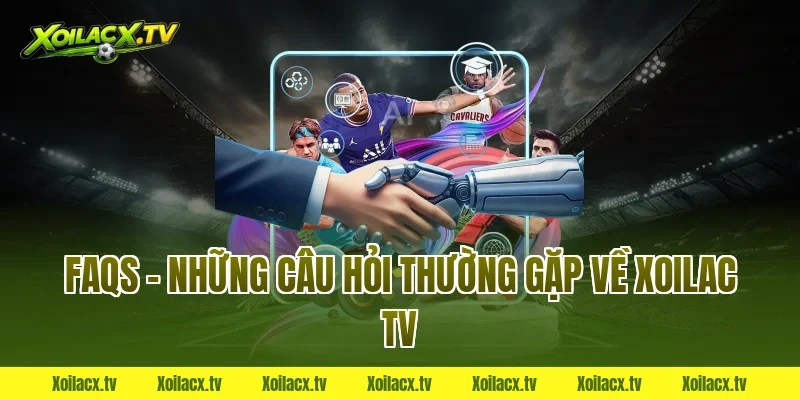 FAQs – Những câu hỏi thường gặp về Xoilac TV